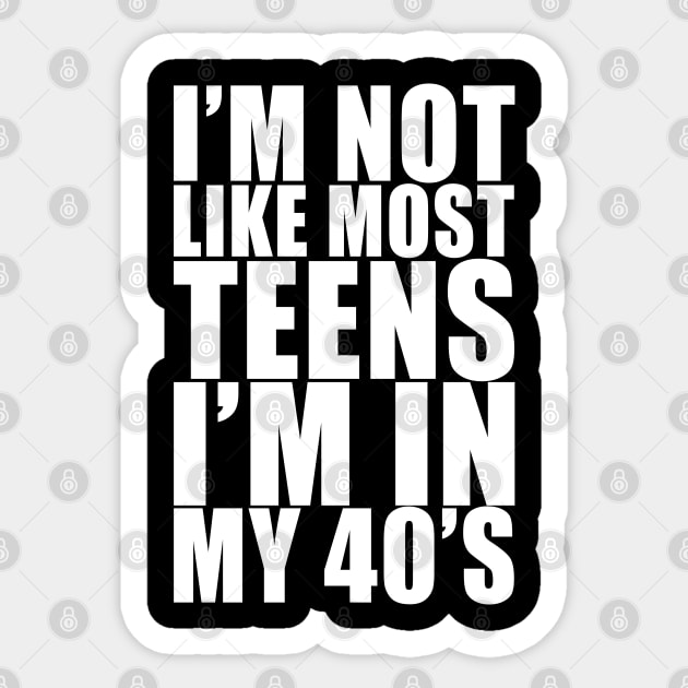 I'm not like most teens i'm in my 40s Sticker by Stellart